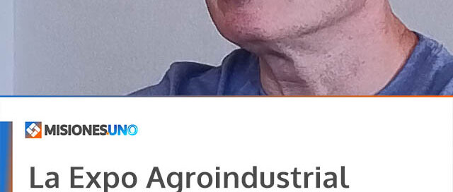 La Expo Agroindustrial Oberá busca potenciar la producción y el turismo de negocios en la Zona Centro